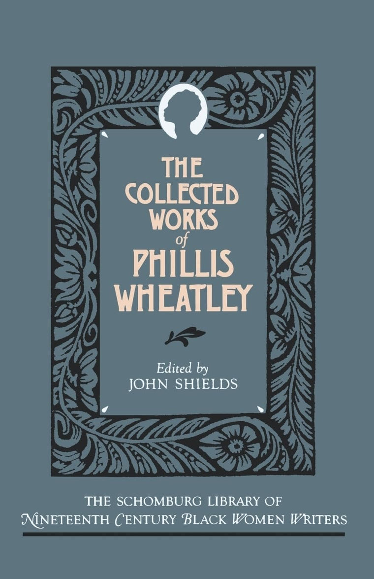 The Collected Works of Phillis Wheatley (The ^ASchomburg Library of Nineteenth-Century Black Women Writers)