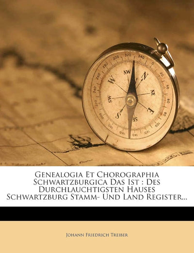 Genealogia Et Chorographia Schwartzburgica Das Ist: Des Durchlauchtigsten Hauses Schwartzburg Stamm- Und Land Register... (English and Latin Edition)
