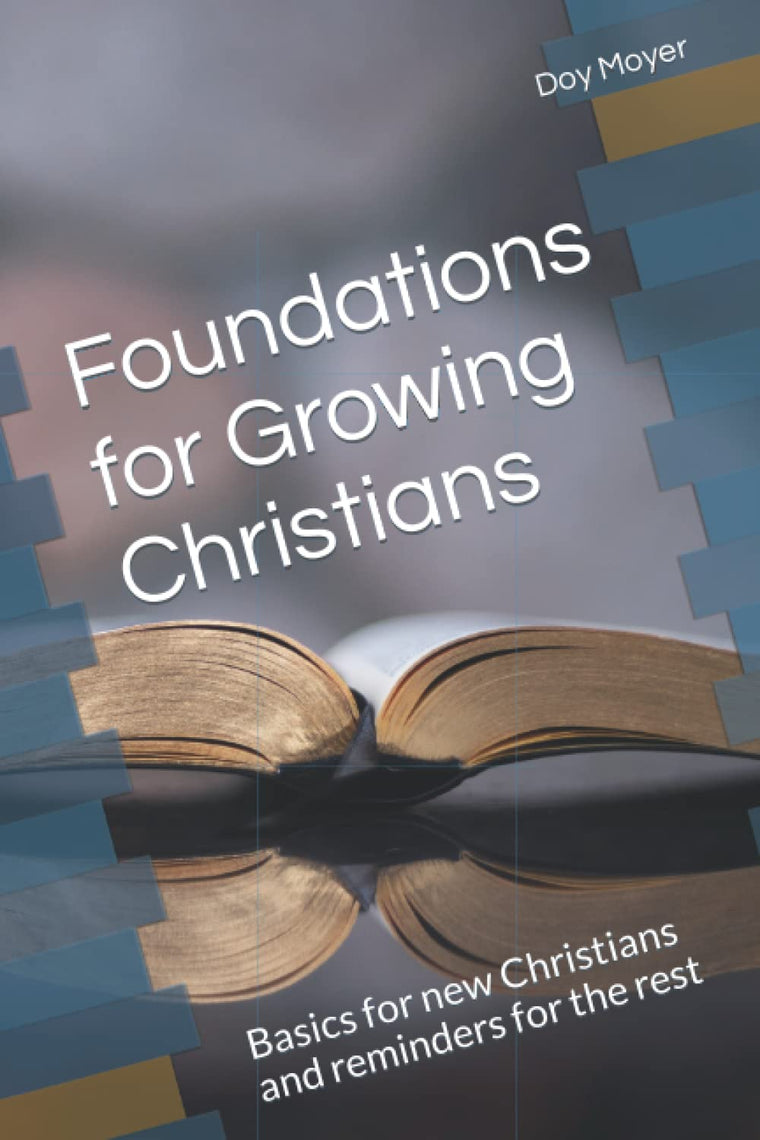 Foundations for Growing Christians: Basics for new Christians and reminders for the rest