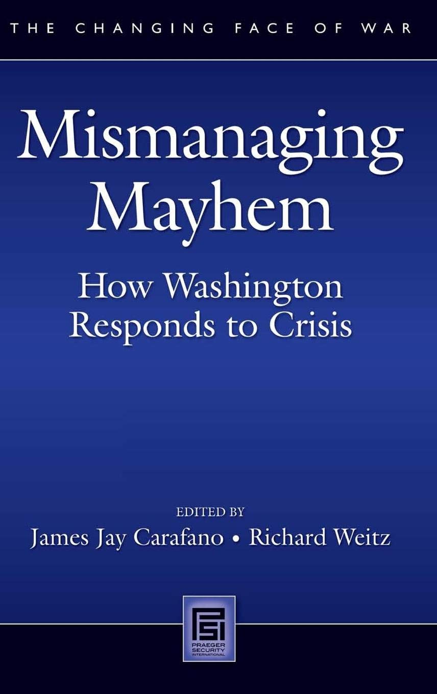 Mismanaging Mayhem: How Washington Responds to Crisis (The Changing Face of War)