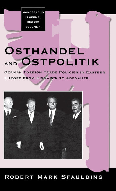 Osthandel and Ostpolitik: German Foreign Trade Policies in Eastern Europe from Bismarck to Adenauer (Monographs in German History, 1)