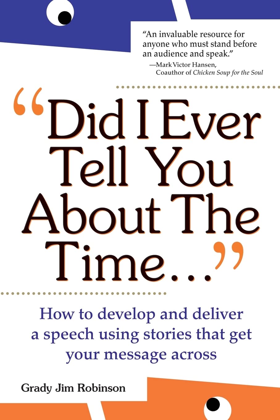 Did I Ever Tell You About the Time: How to Develop and Deliver a Speech Using Stories that Get Your Message Across
