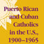 Puerto Rican and Cuban Catholics in the U.S., 1900-1965 (Notre Dame History of Hispanic Catholics in the U.S.)