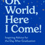 OK World, Here I Come!: Inspiring Advice for the Day After Graduation