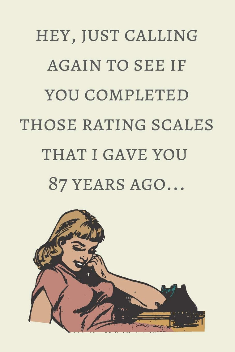 Hey, just calling again to see if you completed those rating scales that i gave you 87 years ago...: School Psychologist or Therapist Back to School Gift  6x9 Lined Notebook