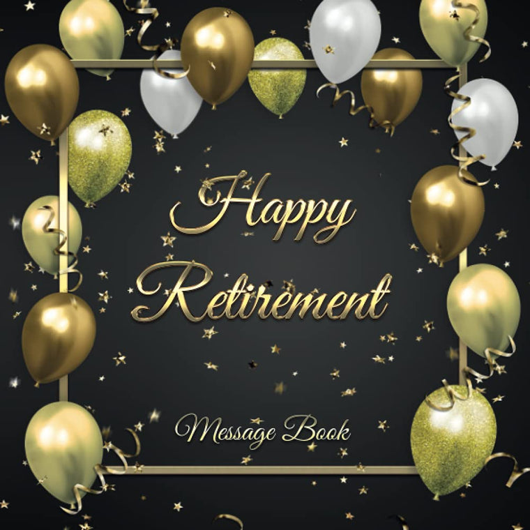 Happy Retirement Message Book: Retirement Party Gift, Keepsake and Guest Book for Messages, Memories, Wishes, Signatures and Pictures from Friends, Family and Colleagues - 124 Pages - 8.25"x8.25"