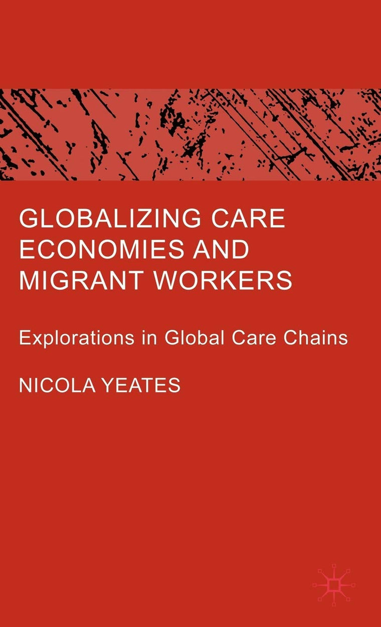 Globalizing Care Economies and Migrant Workers: Explorations in Global Care Chains