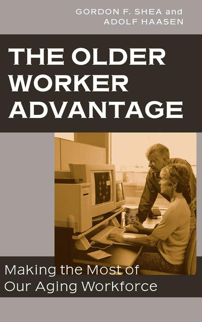 The Older Worker Advantage: Making the Most of Our Aging Workforce