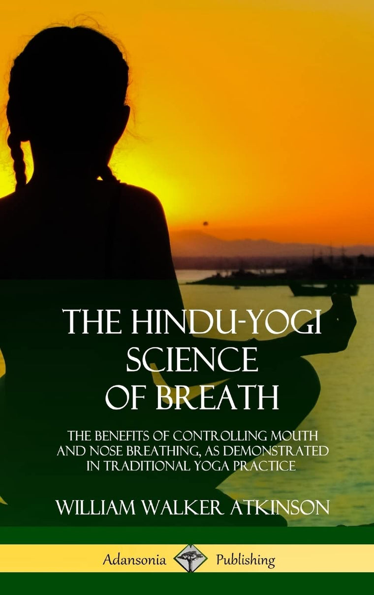 The Hindu-Yogi Science of Breath: The Benefits of Controlling Mouth and Nose Breathing, as Demonstrated in Traditional Yoga Practice (Hardcover)