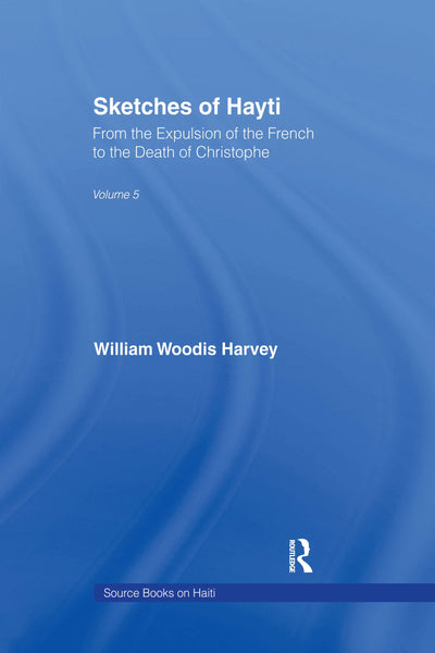 Sketches of Hayti: From the Expulsion of the French to the Death of Christophe (Source Books on Haiti,)