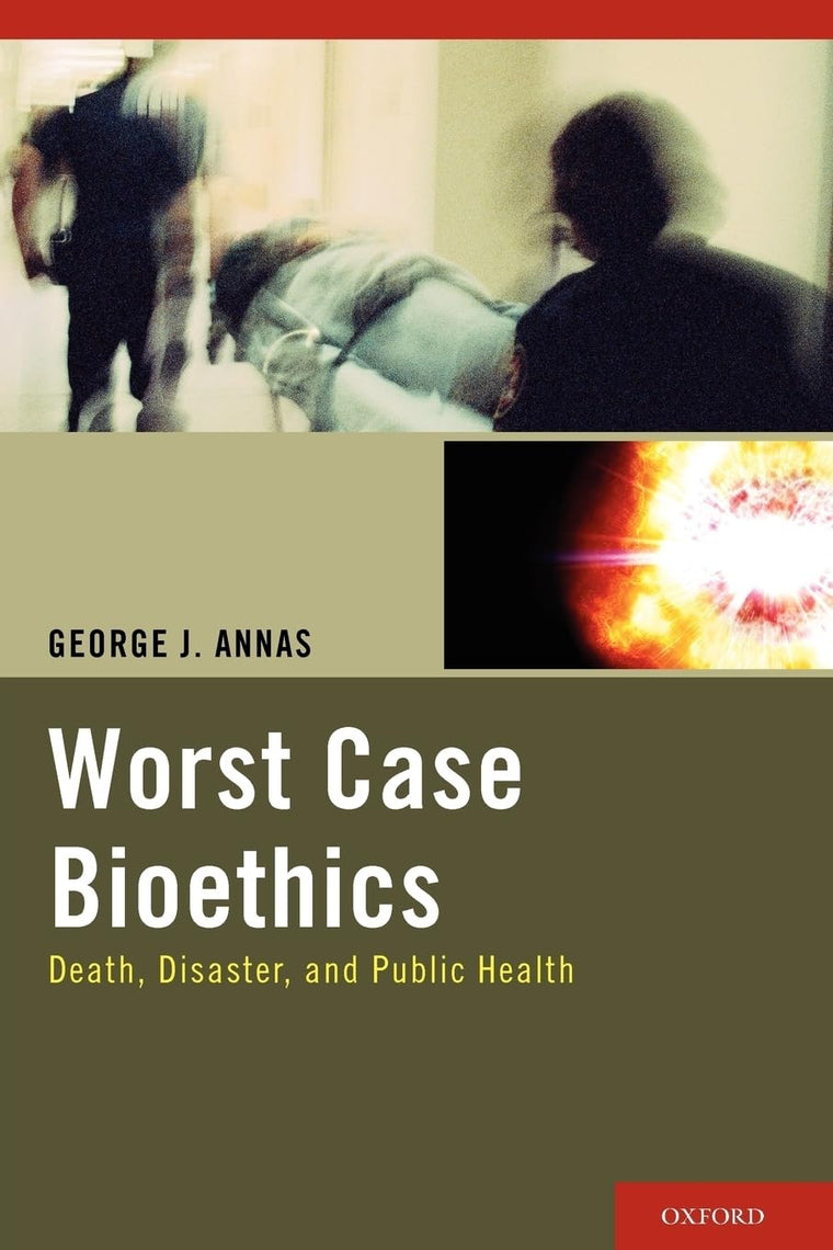 Worst Case Bioethics: Death, Disaster, and Public Health