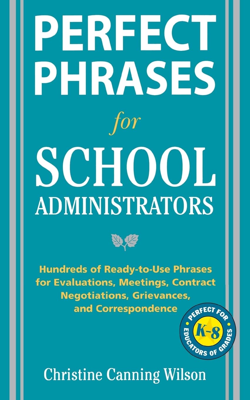 Perfect Phrases for School Administrators: Hundreds of Ready-to-Use Phrases for Evaluations, Meetings, Contract Negotiations, Grievances and Co (Perfect Phrases Series)