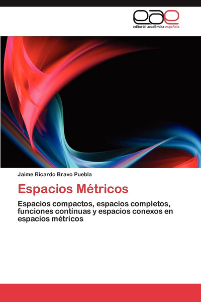 Espacios Métricos: Espacios compactos, espacios completos, funciones contínuas y espacios conexos en espacios métricos (Spanish Edition)