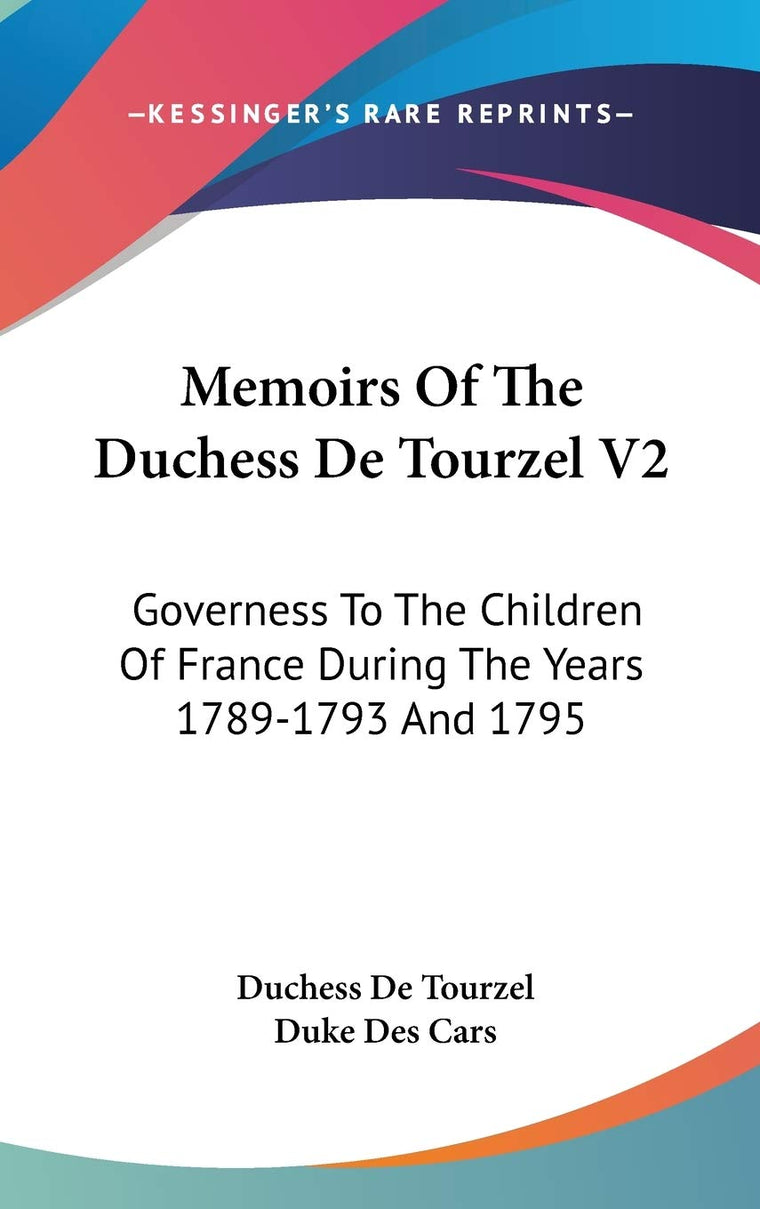 Memoirs Of The Duchess De Tourzel V2: Governess To The Children Of France During The Years 1789-1793 And 1795