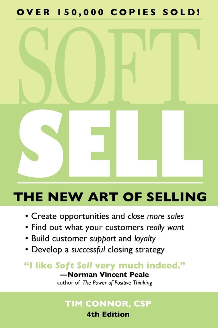 Soft Sell: The New Art of Selling (Soft Sell: Use the New Art of Selling to Create Opportunities & Close More Sales)