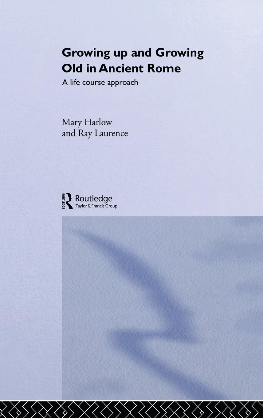 Growing Up and Growing Old in Ancient Rome: A Life Course Approach