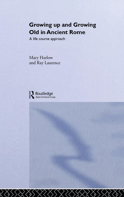 Growing Up and Growing Old in Ancient Rome: A Life Course Approach