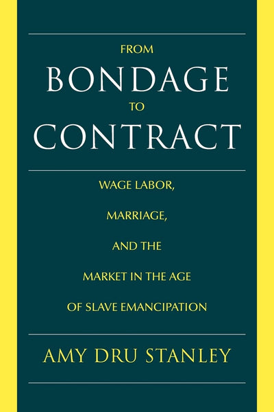 From Bondage to Contract: Wage Labor, Marriage, and the Market in the Age of Slave Emancipation