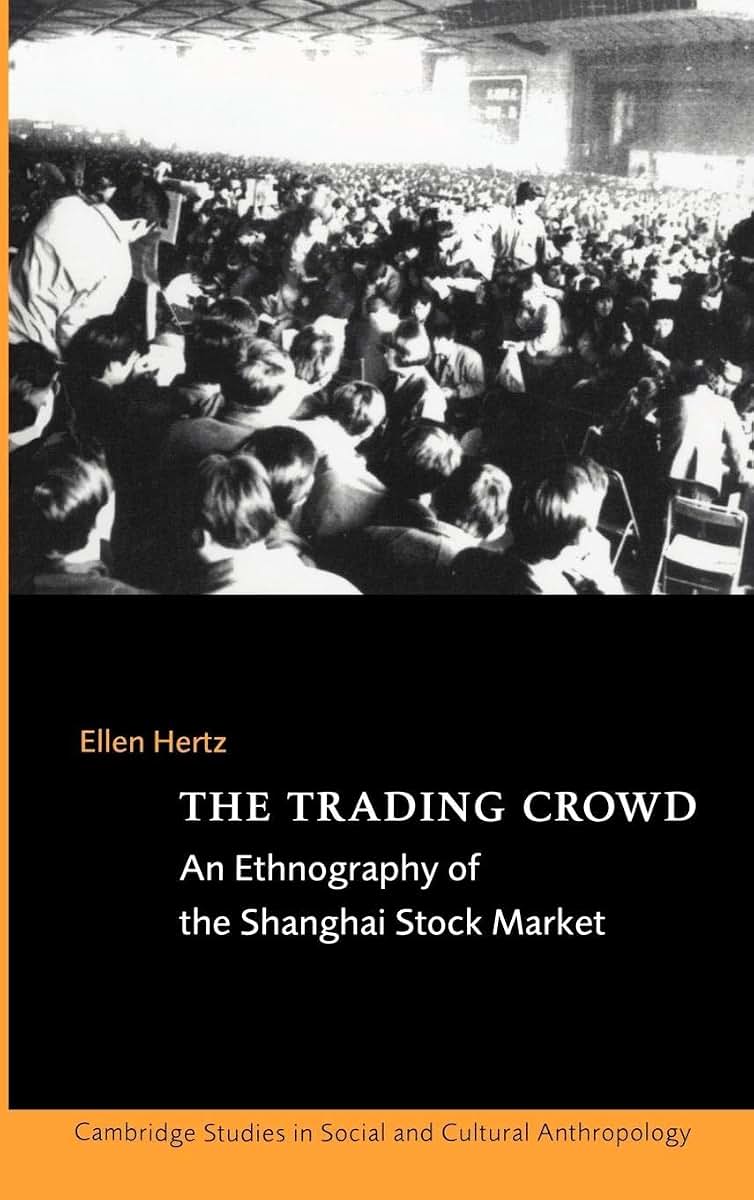 The Trading Crowd: An Ethnography of the Shanghai Stock Market (Cambridge Studies in Social and Cultural Anthropology, Series Number 108)