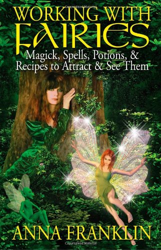 Working With Fairies: Magick, Spells, Potions & Recipes to A