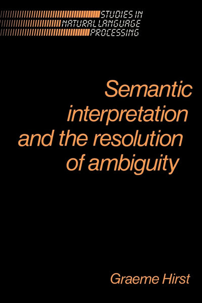 Semantic Interpretation and the Resolution of Ambiguity (Studies in Natural Language Processing)
