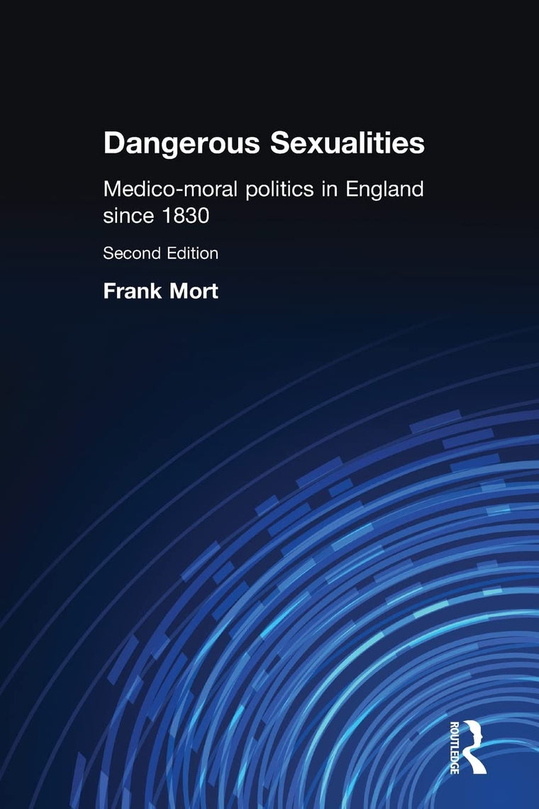 Dangerous Sexualities: Medico-Moral Politics in England Since 1830