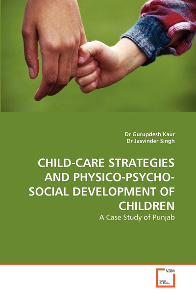 CHILD-CARE STRATEGIES AND PHYSICO-PSYCHO-SOCIAL DEVELOPMENT OF CHILDREN: A Case Study of Punjab