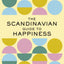 The Scandinavian Guide to Happiness: The Nordic Art of Happy and Balanced Living with Fika, Lagom, Hygge, and More!