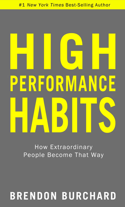 High Performance Habits: How Extraordinary People Become Tha