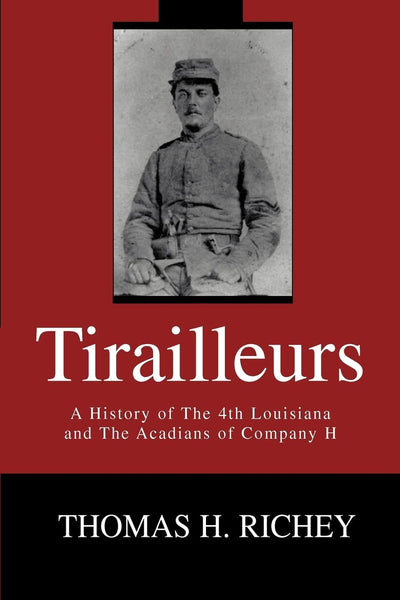 Tirailleurs: A History of The 4th Louisiana and The Acadians of Company H