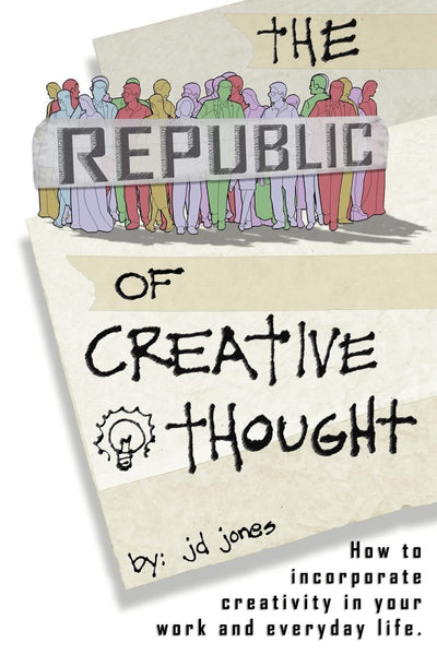 THE REPUBLIC OF CREATIVE THOUGHT: How to incorporate creativity in your work and everyday life.