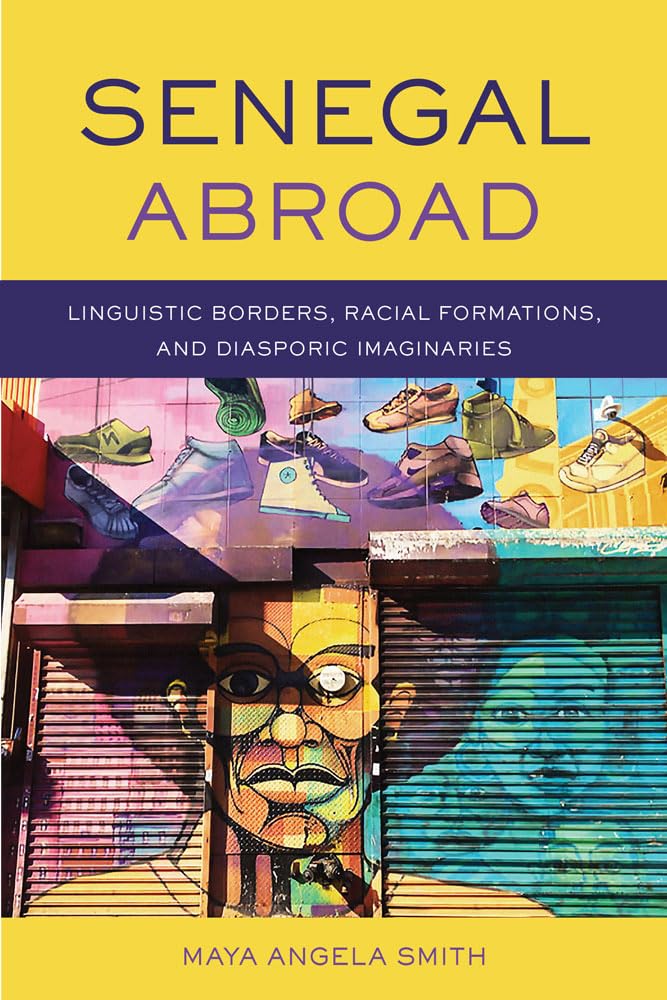 Senegal Abroad: Linguistic Borders, Racial Formations, and Diasporic Imaginaries (Africa and the Diaspora: History, Politics, Culture)