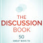 The Discussion Book: 50 Great Ways to Get People Talking