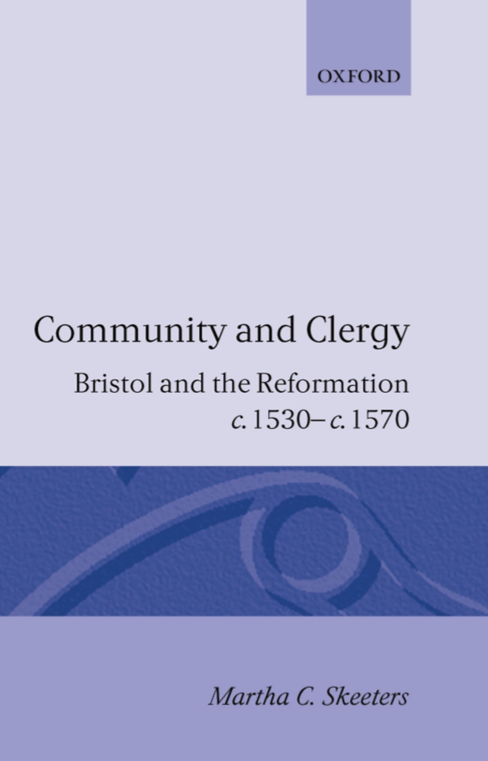 Community and Clergy: Bristol and the Reformation c. 1530 - c. 1570