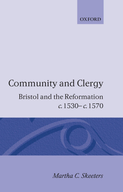 Community and Clergy: Bristol and the Reformation c. 1530 - c. 1570