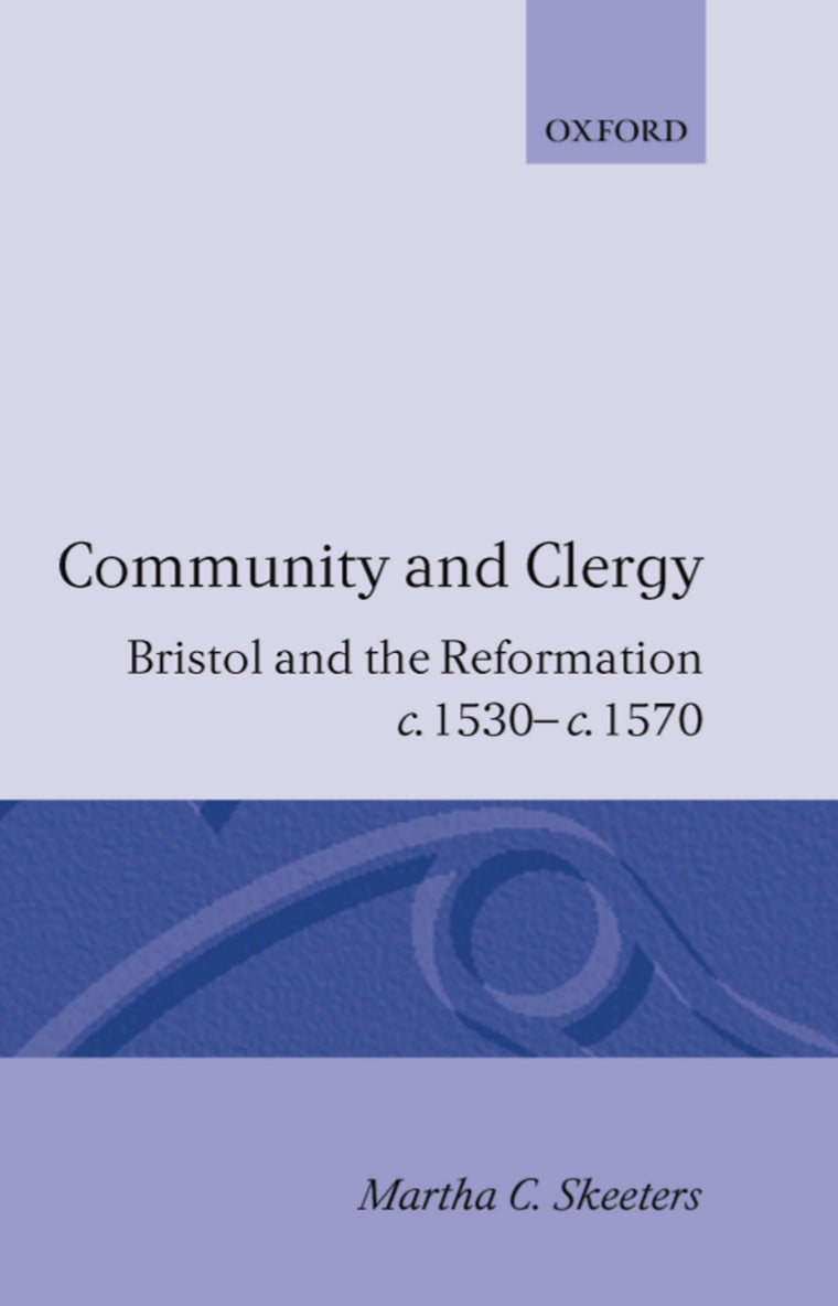 Community and Clergy: Bristol and the Reformation c. 1530 - c. 1570