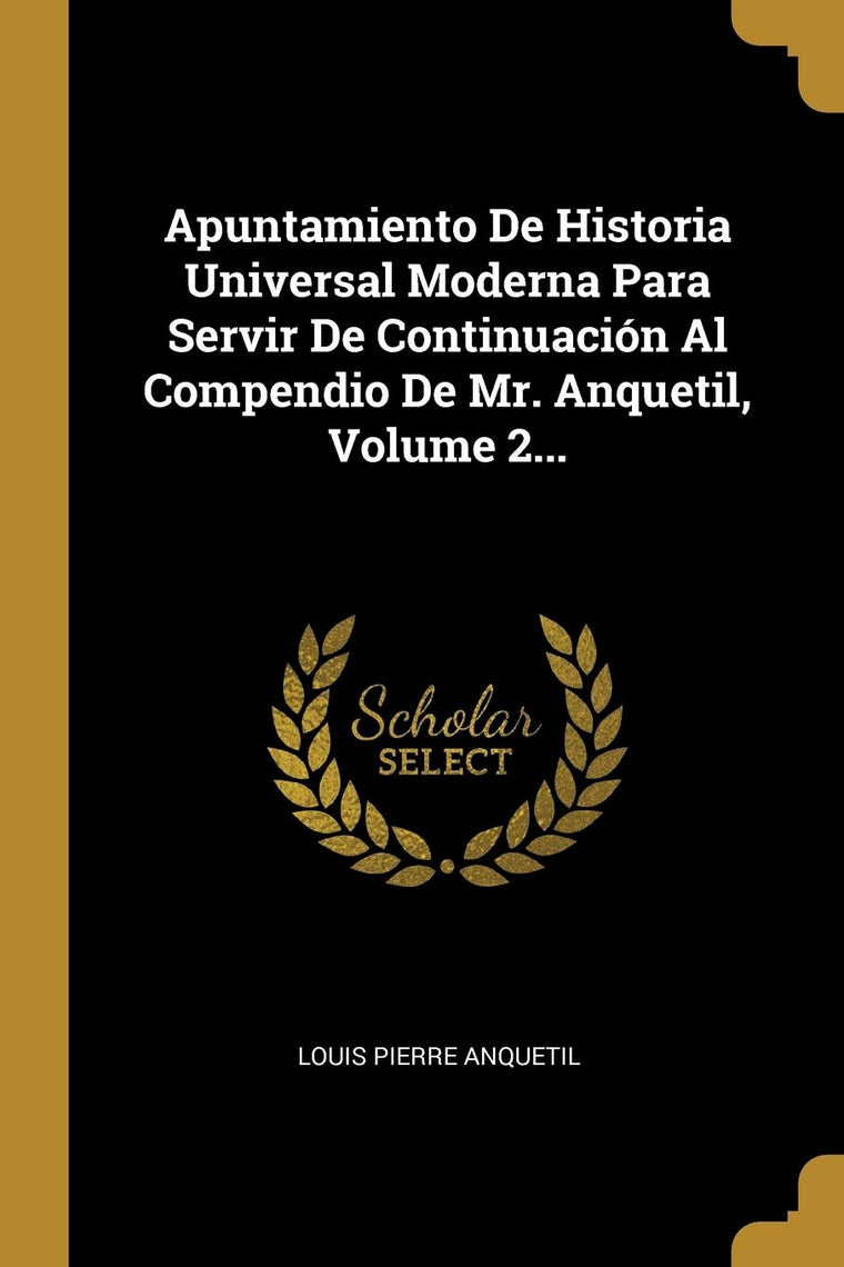 Apuntamiento De Historia Universal Moderna Para Servir De Continuación Al Compendio De Mr. Anquetil, Volume 2... (Spanish Edition)