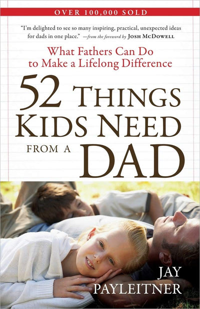 52 Things Kids Need from a Dad: What Fathers Can Do to Make