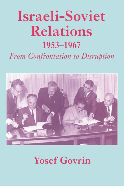 Israeli-Soviet Relations, 1953-1967: From Confrontation to Disruption (Cummings Center Series)