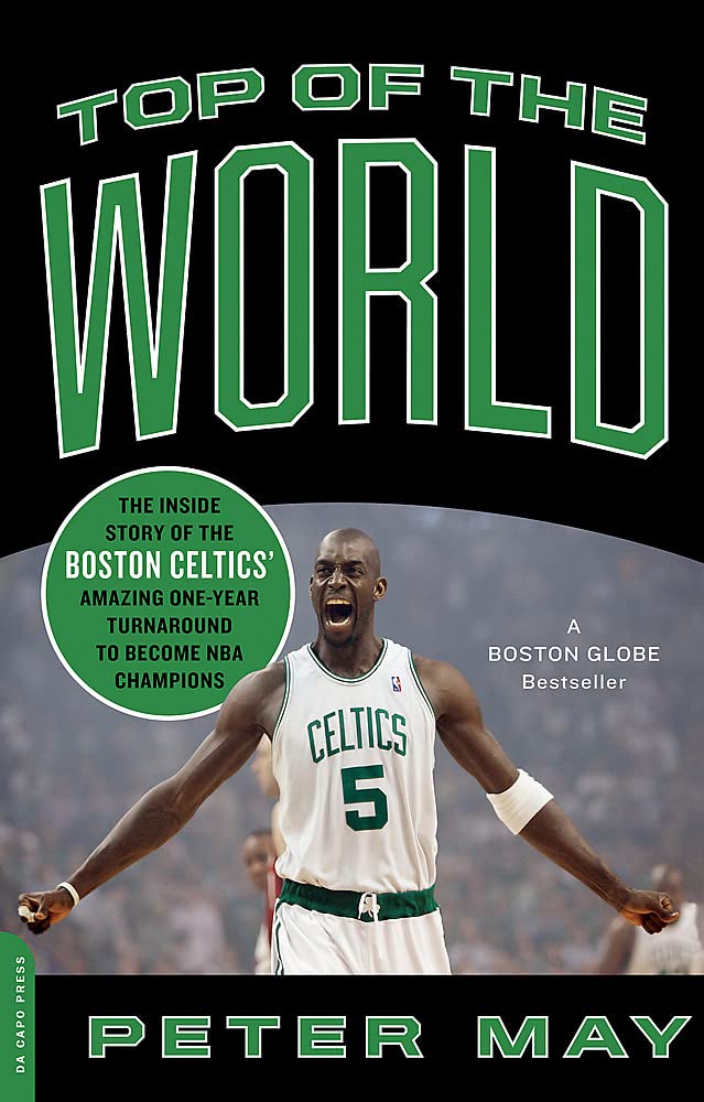 Top of the World: The Inside Story of the Boston Celtics' Amazing One-Year Turnaround to Become NBA Champions