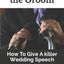 Father Of the Groom: How To Give A killer Wedding Speech (The Wedding Mentor)