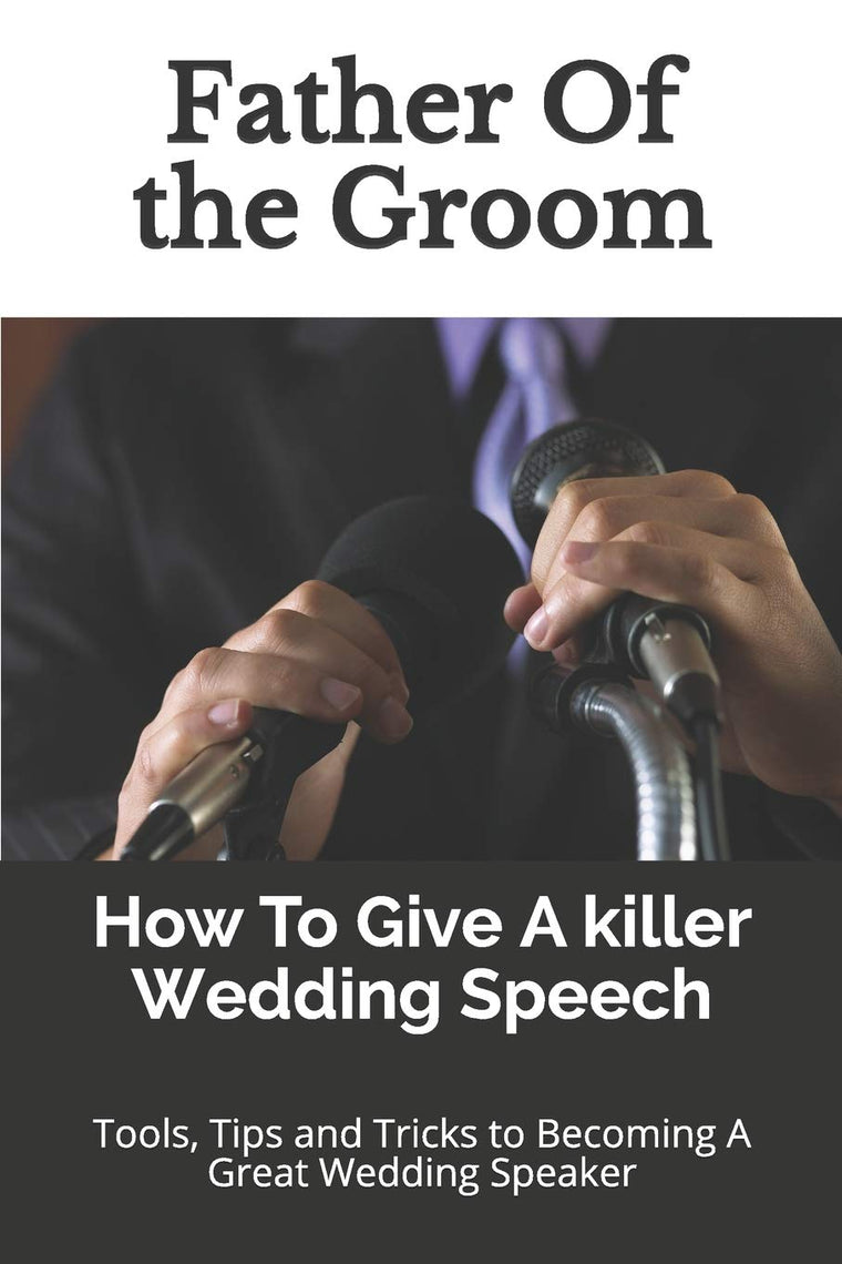 Father Of the Groom: How To Give A killer Wedding Speech (The Wedding Mentor)