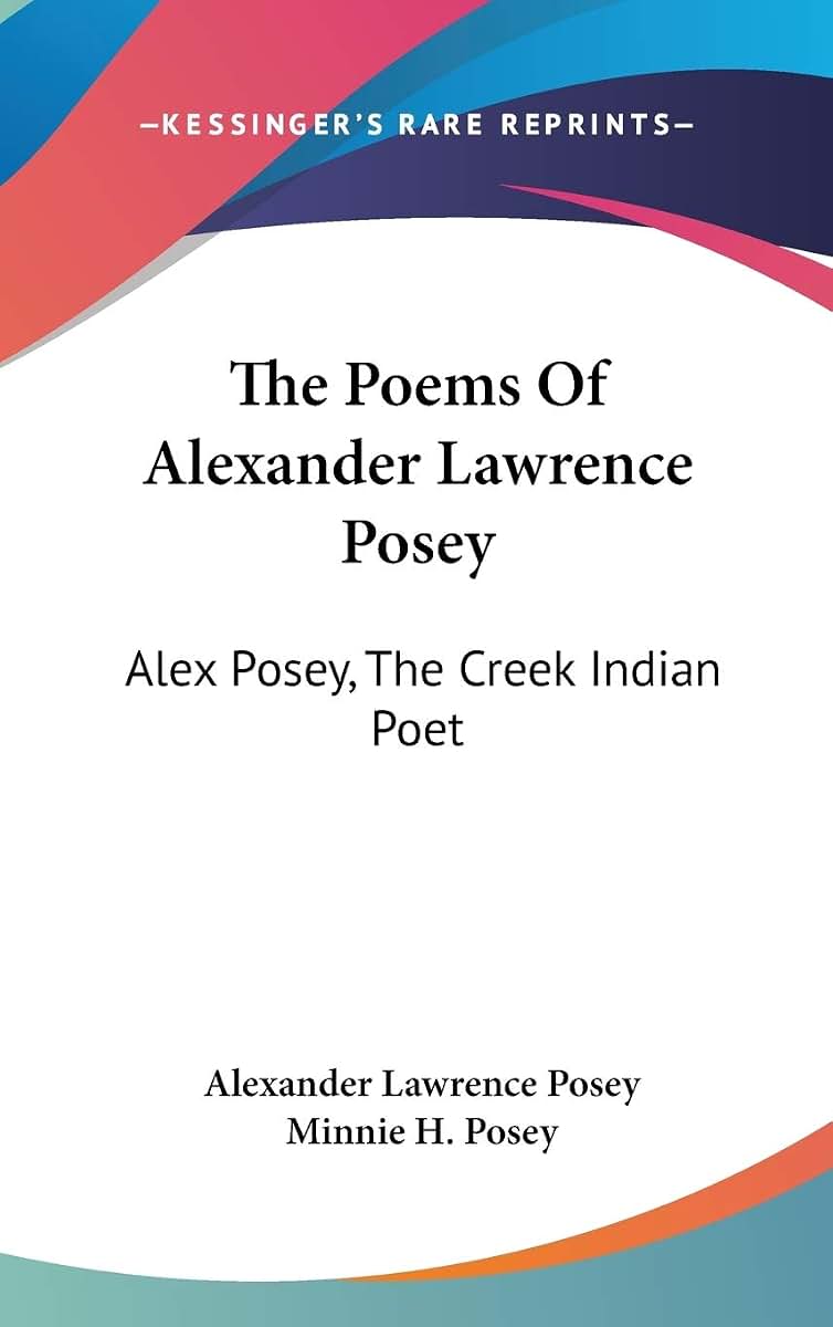 The Poems Of Alexander Lawrence Posey: Alex Posey, The Creek Indian Poet