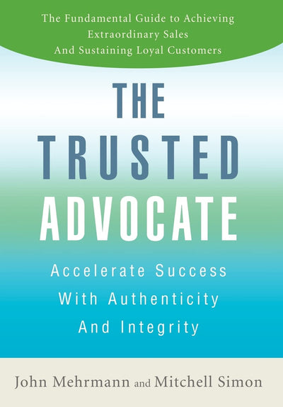 The Trusted Advocate: Accelerate Success with Authenticity and Integrity