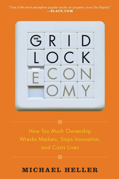 The Gridlock Economy: How Too Much Ownership Wrecks Markets, Stops Innovation, and Costs Lives