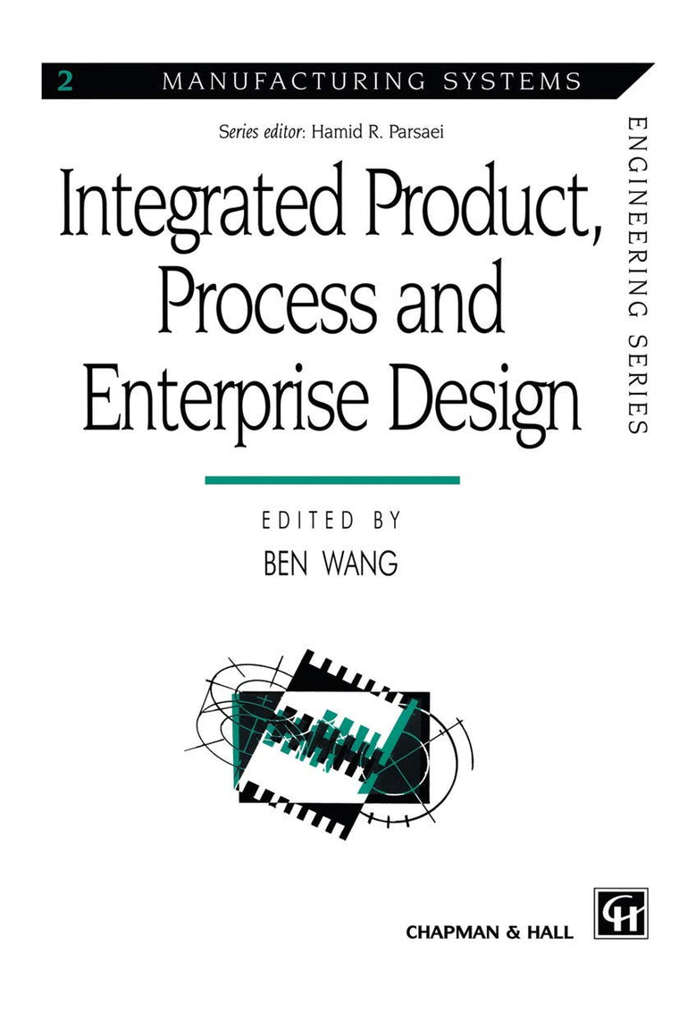 Integrated Product, Process and Enterprise Design (Manufacturing Systems Engineering Series, 2)
