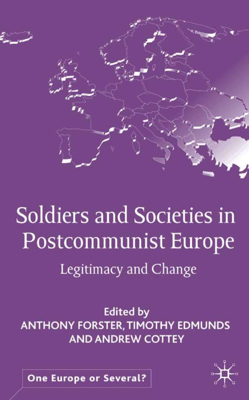 Soldiers and Societies in Postcommunist Europe: Legitimacy and Change (One Europe or Several?)