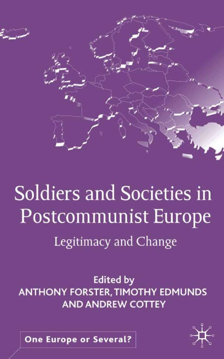 Soldiers and Societies in Postcommunist Europe: Legitimacy and Change (One Europe or Several?)