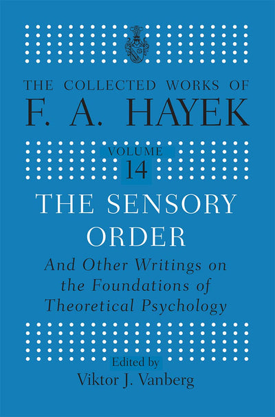 The Sensory Order and Other Writings on the Foundations of Theoretical Psychology: And other Writings on the Foundations of Theoretical Psychology (The Collected Works of F.A. Hayek)