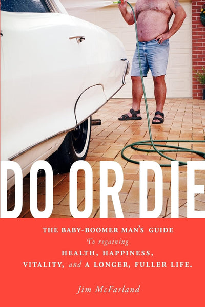 Do or Die: The baby-boomer man's guide to regaining health, happiness, vitality, and a longer, fuller life.